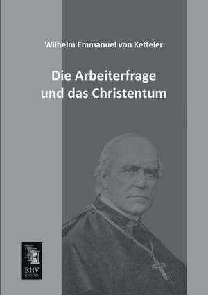 Die Arbeiterfrage und das Christentum de Wilhelm Emmanuel Von Ketteler