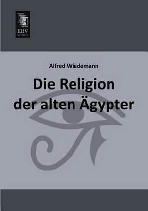 Die Religion der alten Ägypter de Alfred Wiedemann