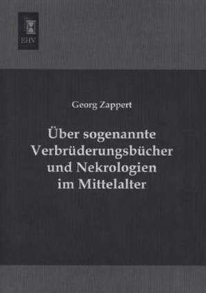 Über sogenannte Verbrüderungsbücher und Nekrologien im Mittelalter de Georg Zappert