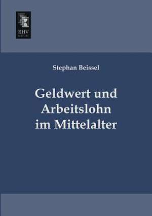 Geldwert und Arbeitslohn im Mittelalter de Stephan Beissel