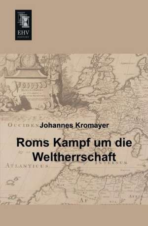 Roms Kampf um die Weltherrschaft de Johannes Kromayer