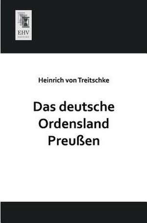 Das deutsche Ordensland Preußen de Heinrich Von Treitschke