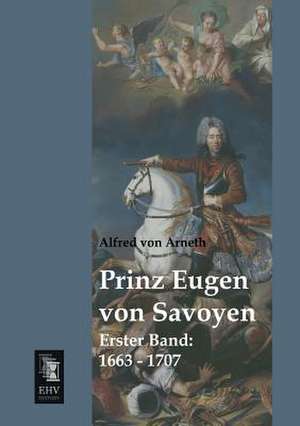 Prinz Eugen von Savoyen de Alfred Von Arneth