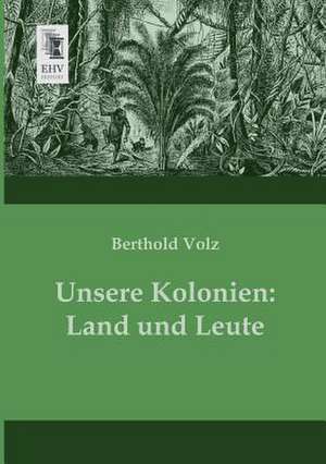 Unsere Kolonien: Land und Leute de Berthold Volz