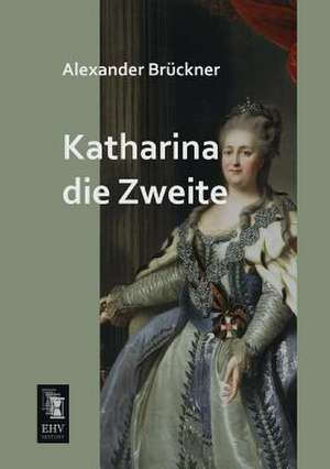 Katharina die Zweite de Alexander Brückner