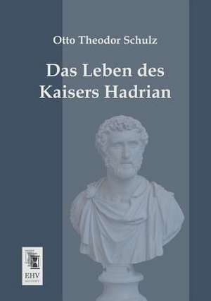 Das Leben des Kaisers Hadrian de Otto Theodor Schulz