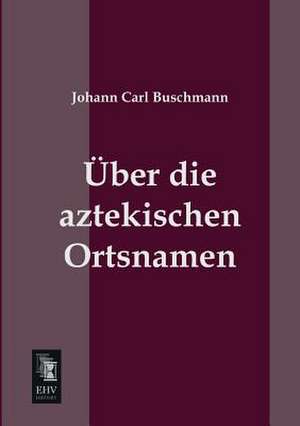 Über die aztekischen Ortsnamen de Johann Carl Buschmann