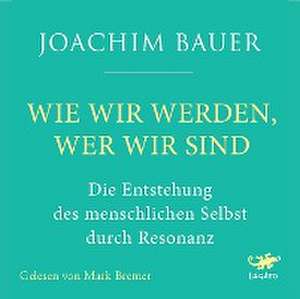 Wie wir werden, wer wir sind de Joachim Bauer