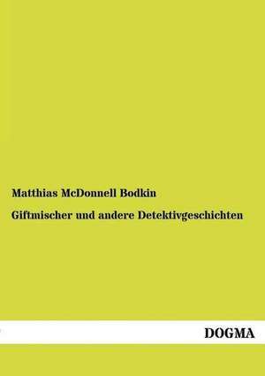 Giftmischer und andere Detektivgeschichten de Matthias McDonnell Bodkin