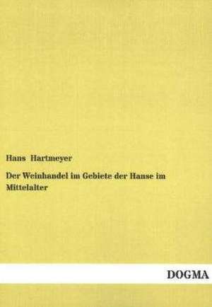 Der Weinhandel im Gebiete der Hanse im Mittelalter de Hans Hartmeyer