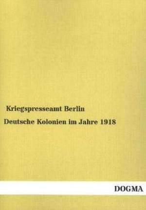 Deutsche Kolonien im Jahre 1918 de Kriegspresseamt Berlin