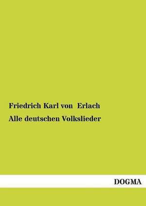 Alle deutschen Volkslieder de Friedrich Karl Von Erlach