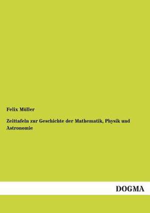 Zeittafeln zur Geschichte der Mathematik, Physik und Astronomie de Felix Müller