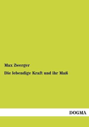 Die lebendige Kraft und ihr Maß de Max Zwerger