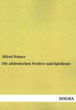 Die altdeutschen Fechter und Spielleute de Alfred Schaer