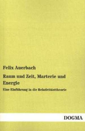 Raum und Zeit, Marterie und Energie de Felix Auerbach