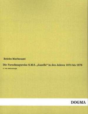 Die Forschungsreise S.M.S. ¿Gazelle¿ in den Jahren 1874 bis 1876 de Reichs -. Marineamt