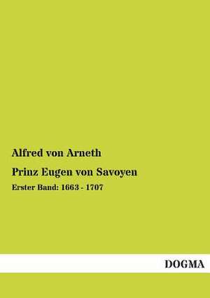 Prinz Eugen von Savoyen de Alfred Von Arneth