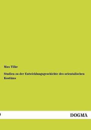 Studien zu der Entwicklungsgeschichte des orientalischen Kostüms de Max Tilke