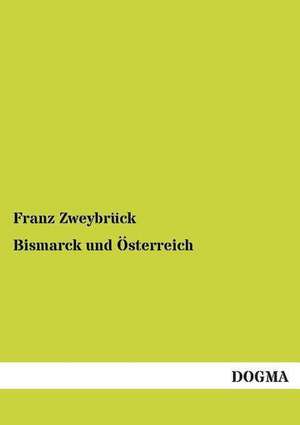 Bismarck und Österreich de Franz Zweybrück