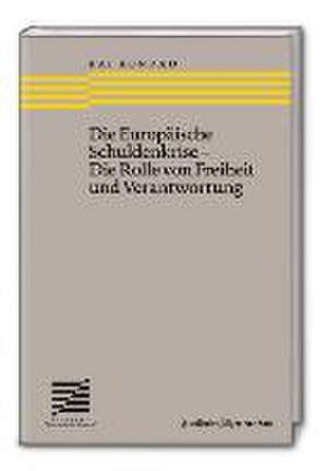 Die Europäische Schuldenkrise - Die Rolle von Freiheit und Verantwortung de Kai A. Konrad