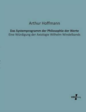 Das Systemprogramm der Philosophie der Werte de Arthur Hoffmann