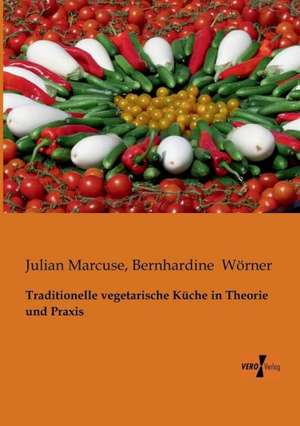 Traditionelle vegetarische Küche in Theorie und Praxis de Julian Marcuse