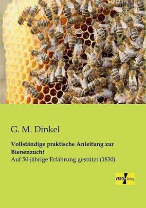 Vollständige praktische Anleitung zur Bienenzucht de G. M. Dinkel