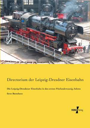 Die Leipzig-Dresdener Eisenbahn in den ersten Fünfundzwanzig Jahren ihres Bestehens de Directorium der Leipzig-Dresdner Eisenbahn