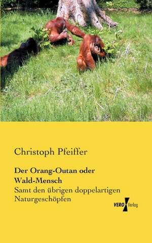 Der Orang-Outan oder Wald-Mensch de Christoph Pfeiffer