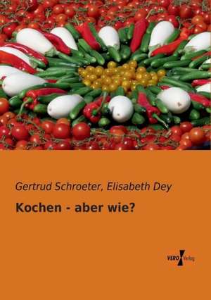 Kochen - aber wie? de Gertrud Schroeter