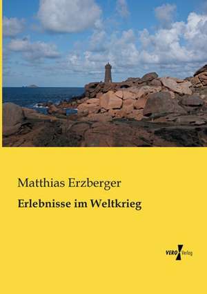 Erlebnisse im Weltkrieg de Matthias Erzberger