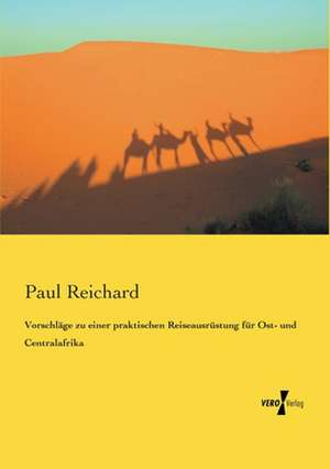 Vorschläge zu einer praktischen Reiseausrüstung für Ost- und Centralafrika de Paul Reichard