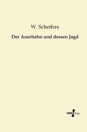 Der Auerhahn und dessen Jagd de W. Scheifers