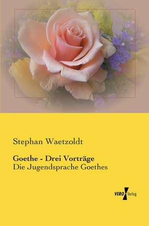 Goethe - Drei Vorträge de Stephan Waetzoldt