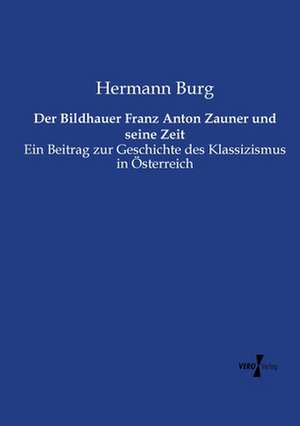 Der Bildhauer Franz Anton Zauner und seine Zeit de Hermann Burg