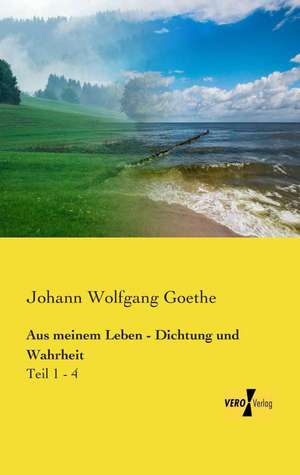 Aus meinem Leben - Dichtung und Wahrheit de Johann Wolfgang Goethe