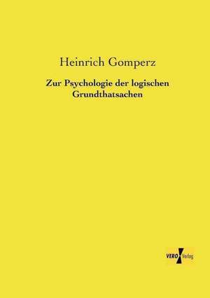 Zur Psychologie der logischen Grundthatsachen de Heinrich Gomperz