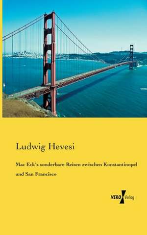 Mac Eck`s sonderbare Reisen zwischen Konstantinopel und San Francisco de Ludwig Hevesi