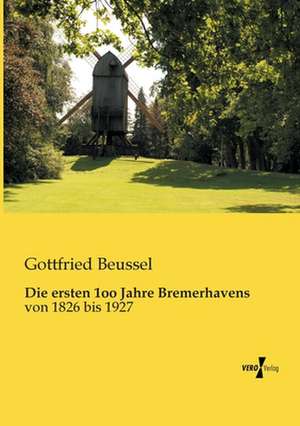 Die ersten 1oo Jahre Bremerhavens de Gottfried Beussel