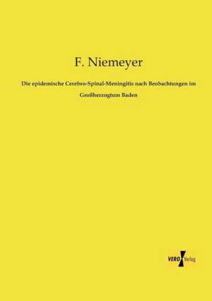 Die epidemische Cerebro-Spinal-Meningitis nach Beobachtungen im Großherzogtum Baden de F. Niemeyer