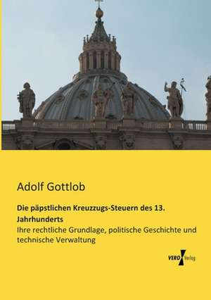 Die päpstlichen Kreuzzugs-Steuern des 13. Jahrhunderts de Adolf Gottlob