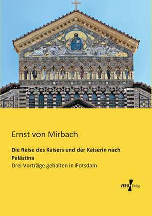 Die Reise des Kaisers und der Kaiserin nach Palästina de Ernst Von Mirbach