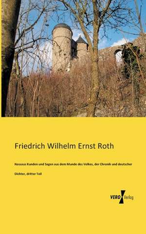 Nassaus Kunden und Sagen aus dem Munde des Volkes, der Chronik und deutscher Dichter, dritter Teil de Friedrich Wilhelm Ernst Roth