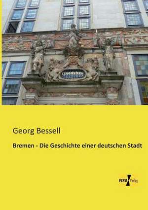 Bremen - Die Geschichte einer deutschen Stadt de Georg Bessell