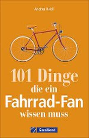 101 Dinge, die ein Fahrrad-Fan wissen muss de Andrea Reidl