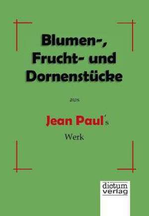 Blumen-, Frucht- und Dornenstücke aus Jean Pauls Werk de Jean Paul