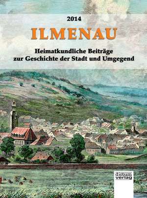 Ilmenau - Heimatkundliche Beiträge zur Geschichte der Stadt und Umgegend. de Autorengemeinschaft