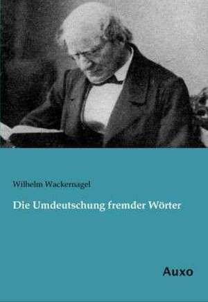 Die Umdeutschung fremder Wörter de Wilhelm Wackernagel