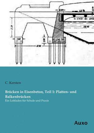 Brücken in Eisenbeton, Teil 1: Platten- und Balkenbrücken de C. Kersten